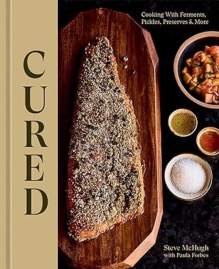 Cured: Cooking with Ferments, Pickles, Preserves & More