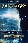 Am I Okay, God? Devotionals from the Seventh Dimension by Lorilyn Roberts